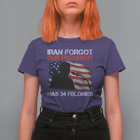 Iran Forgot Our President Has 34 Felonies T Shirt For Women Funny Political Satire Vintage American Flag