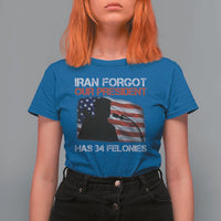 Iran Forgot Our President Has 34 Felonies T Shirt For Women Funny Political Satire Vintage American Flag