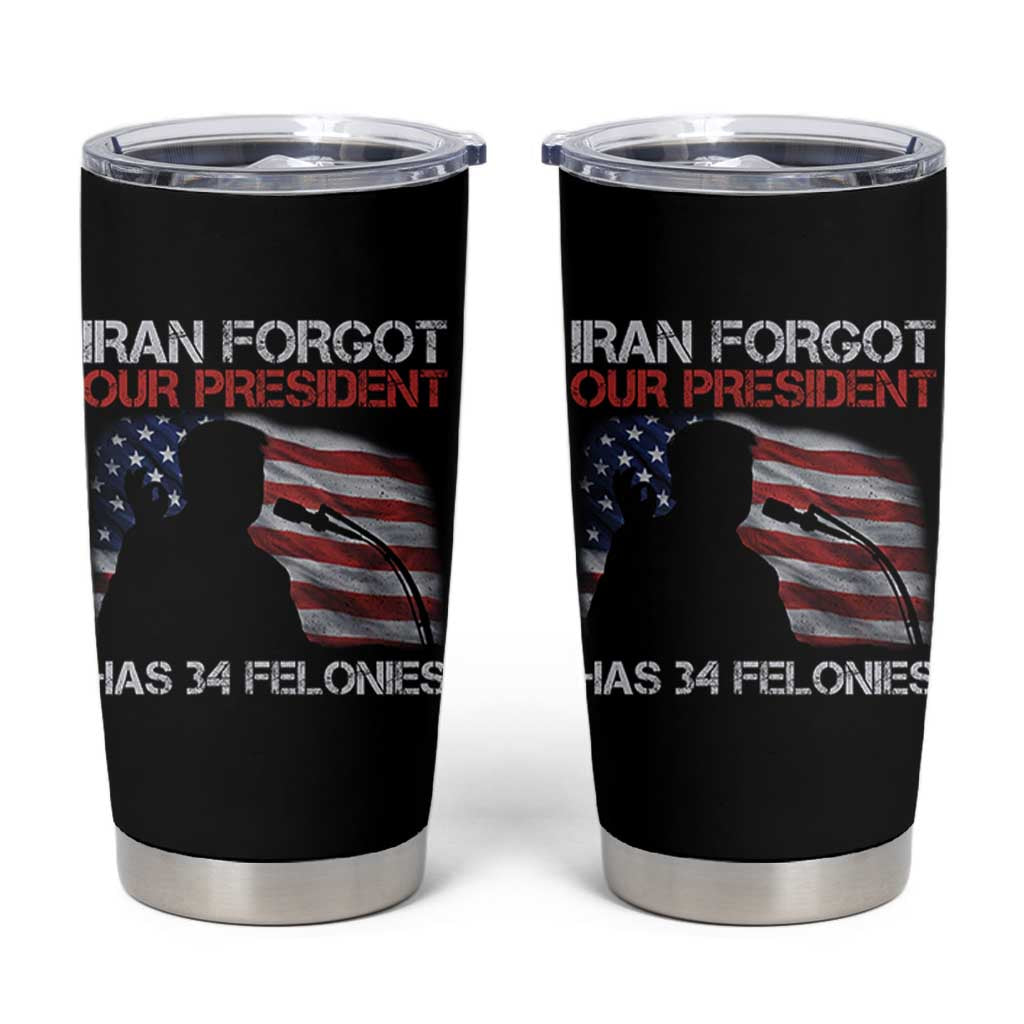 Iran Forgot Our President Has 34 Felonies Tumbler Cup Funny Political Satire Vintage American Flag
