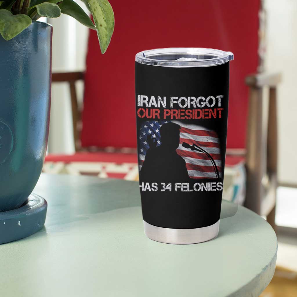 Iran Forgot Our President Has 34 Felonies Tumbler Cup Funny Political Satire Vintage American Flag