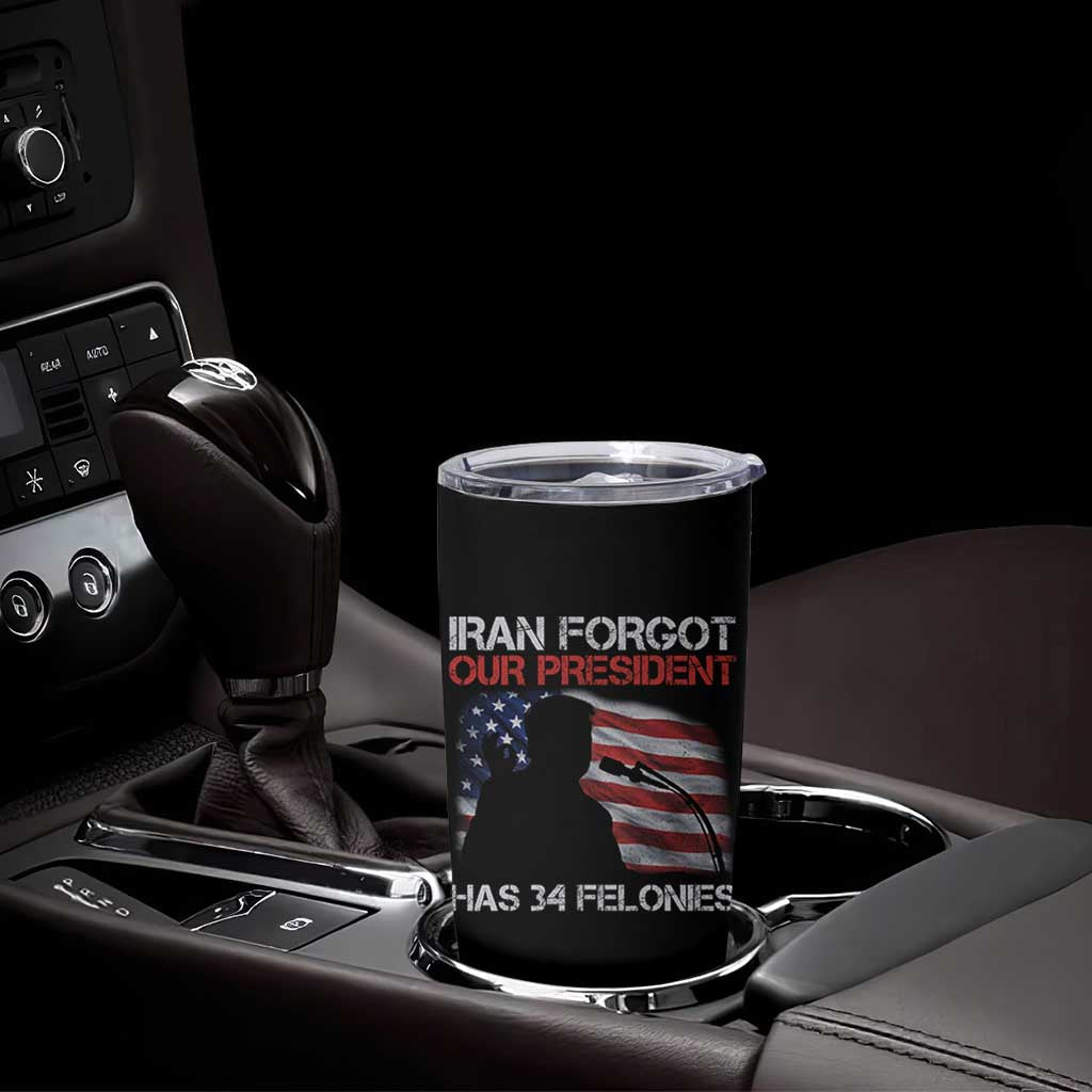 Iran Forgot Our President Has 34 Felonies Tumbler Cup Funny Political Satire Vintage American Flag