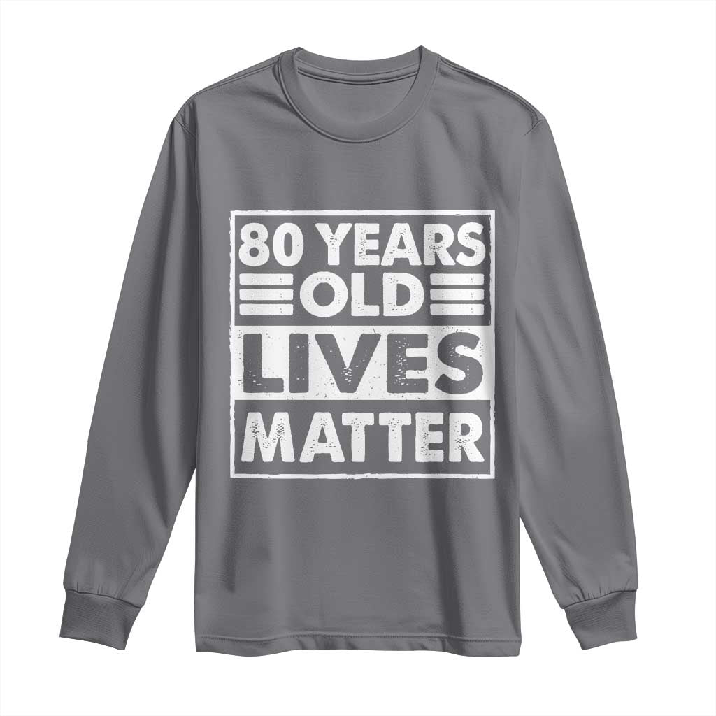 80th Birthday Long Sleeve Shirt 80 Years Old Lives Matter Elderly Senior