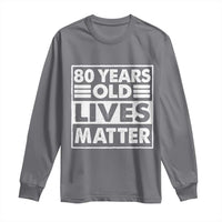 80th Birthday Long Sleeve Shirt 80 Years Old Lives Matter Elderly Senior