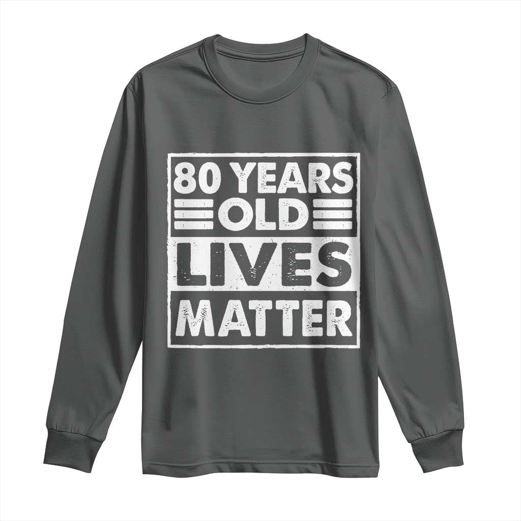 80th Birthday Long Sleeve Shirt 80 Years Old Lives Matter Elderly Senior