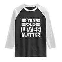 80th Birthday Raglan Shirt 80 Years Old Lives Matter Elderly Senior
