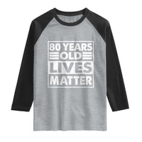 80th Birthday Raglan Shirt 80 Years Old Lives Matter Elderly Senior