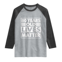 80th Birthday Raglan Shirt 80 Years Old Lives Matter Elderly Senior