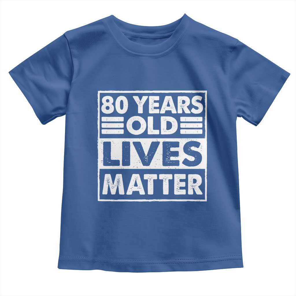 80th Birthday Toddler T Shirt 80 Years Old Lives Matter Elderly Senior