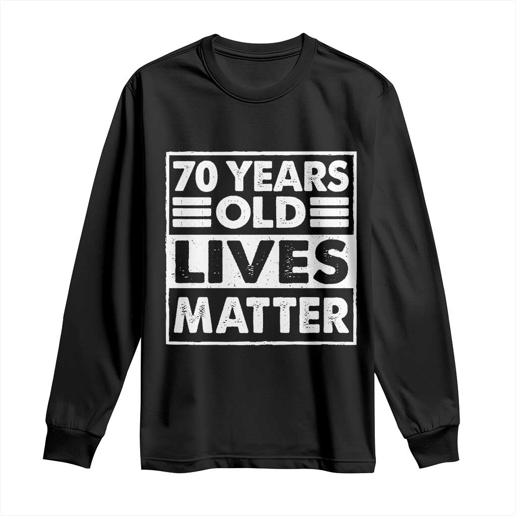 70th Birthday Long Sleeve Shirt 70 Years Old Lives Matter Elderly Senior