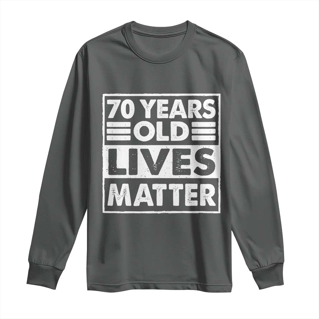 70th Birthday Long Sleeve Shirt 70 Years Old Lives Matter Elderly Senior