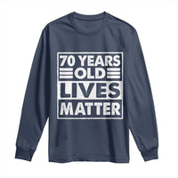 70th Birthday Long Sleeve Shirt 70 Years Old Lives Matter Elderly Senior