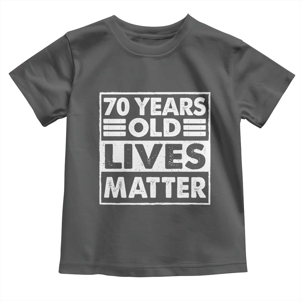 70th Birthday Toddler T Shirt 70 Years Old Lives Matter Elderly Senior