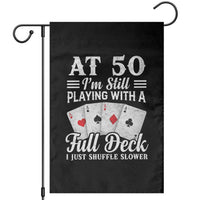 50th Birthday Poker Lover Garden Flag At 50 I Am Still Playing With A Full Deck I Just Shuffle Slower