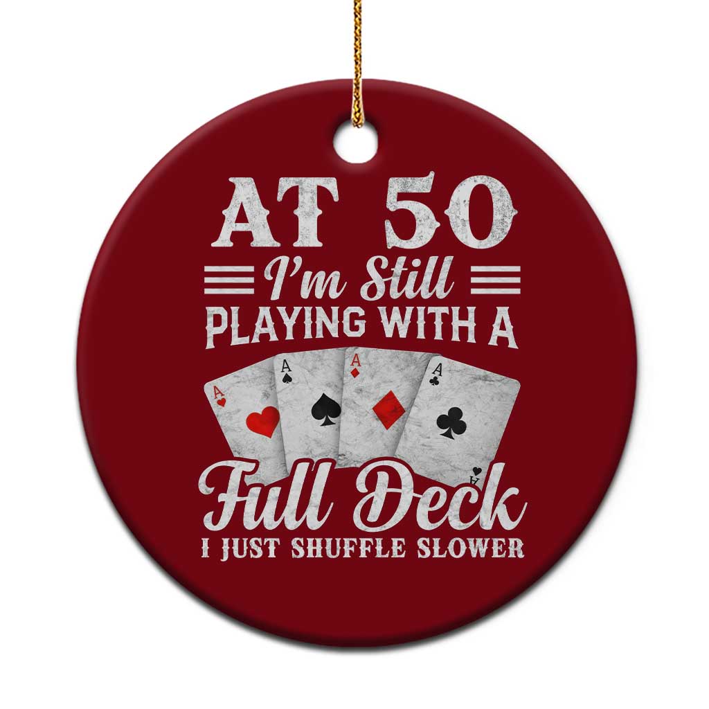 50th Birthday Poker Lover Ceramic Ornament At 50 I Am Still Playing With A Full Deck I Just Shuffle Slower