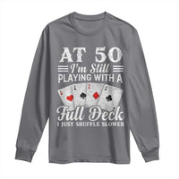 50th Birthday Poker Lover Long Sleeve Shirt At 50 I Am Still Playing With A Full Deck I Just Shuffle Slower