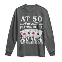 50th Birthday Poker Lover Long Sleeve Shirt At 50 I Am Still Playing With A Full Deck I Just Shuffle Slower