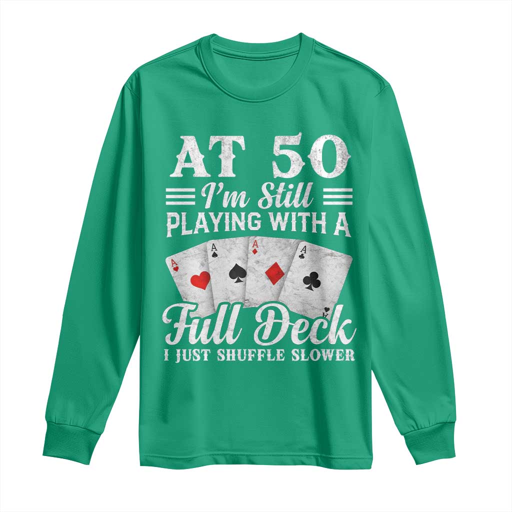 50th Birthday Poker Lover Long Sleeve Shirt At 50 I Am Still Playing With A Full Deck I Just Shuffle Slower