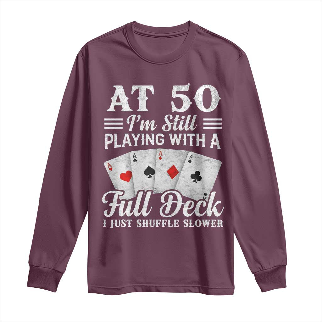 50th Birthday Poker Lover Long Sleeve Shirt At 50 I Am Still Playing With A Full Deck I Just Shuffle Slower