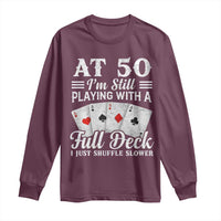 50th Birthday Poker Lover Long Sleeve Shirt At 50 I Am Still Playing With A Full Deck I Just Shuffle Slower