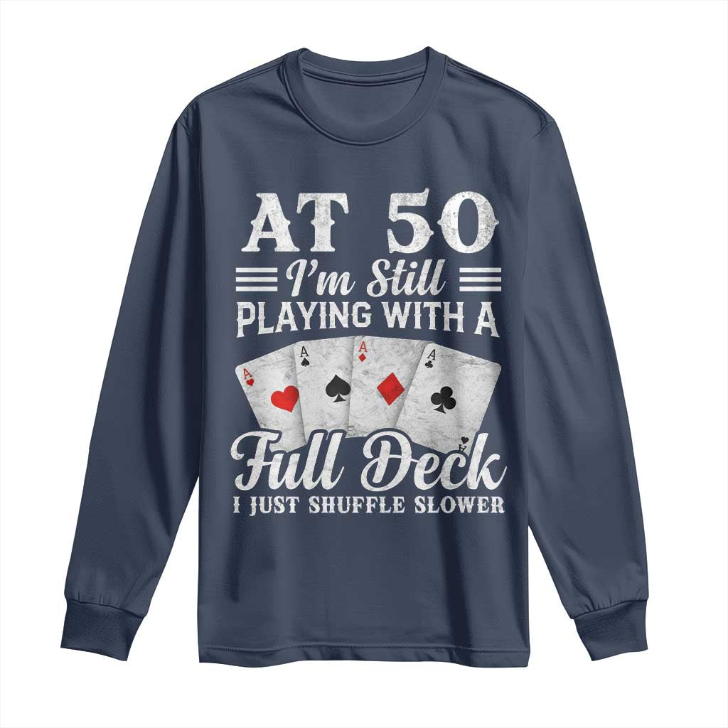 50th Birthday Poker Lover Long Sleeve Shirt At 50 I Am Still Playing With A Full Deck I Just Shuffle Slower