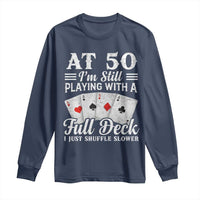 50th Birthday Poker Lover Long Sleeve Shirt At 50 I Am Still Playing With A Full Deck I Just Shuffle Slower