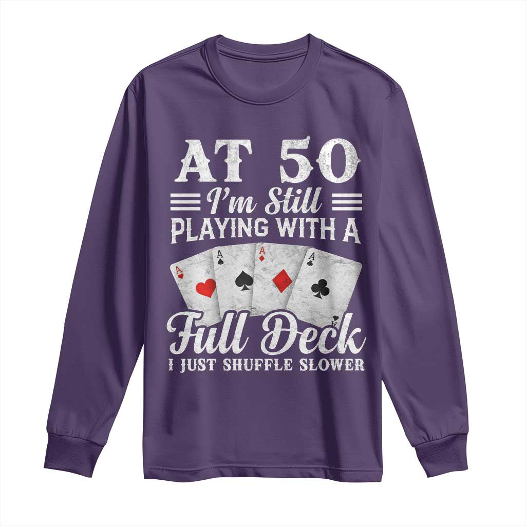 50th Birthday Poker Lover Long Sleeve Shirt At 50 I Am Still Playing With A Full Deck I Just Shuffle Slower
