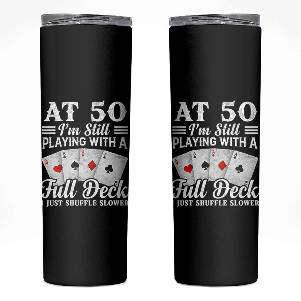 50th Birthday Poker Lover Skinny Tumbler At 50 I Am Still Playing With A Full Deck I Just Shuffle Slower
