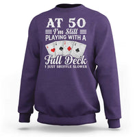 50th Birthday Poker Lover Sweatshirt At 50 I Am Still Playing With A Full Deck I Just Shuffle Slower