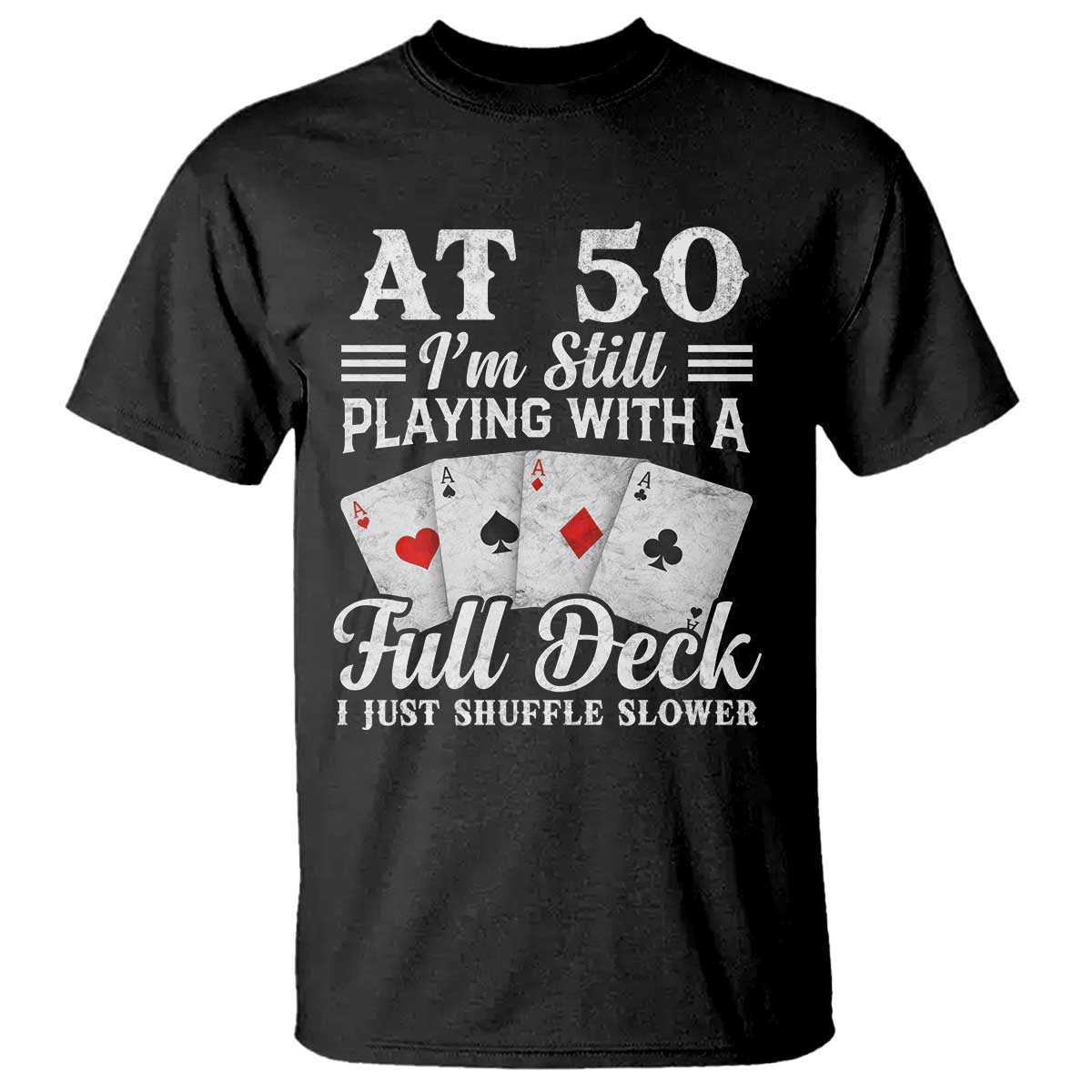 50th Birthday Poker Lover T Shirt At 50 I Am Still Playing With A Full Deck I Just Shuffle Slower