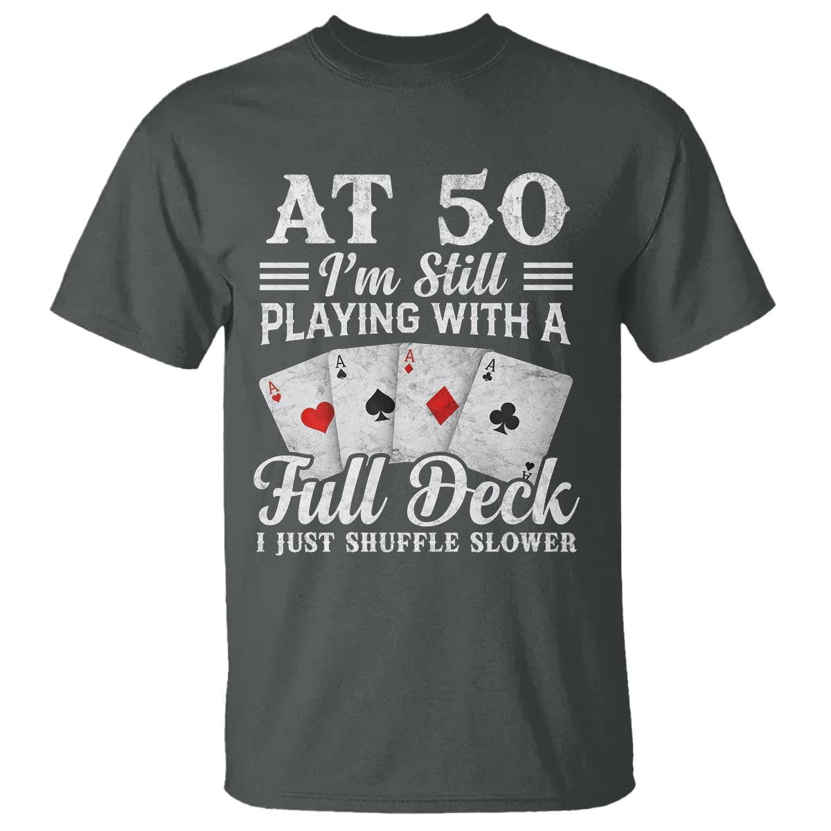 50th Birthday Poker Lover T Shirt At 50 I Am Still Playing With A Full Deck I Just Shuffle Slower