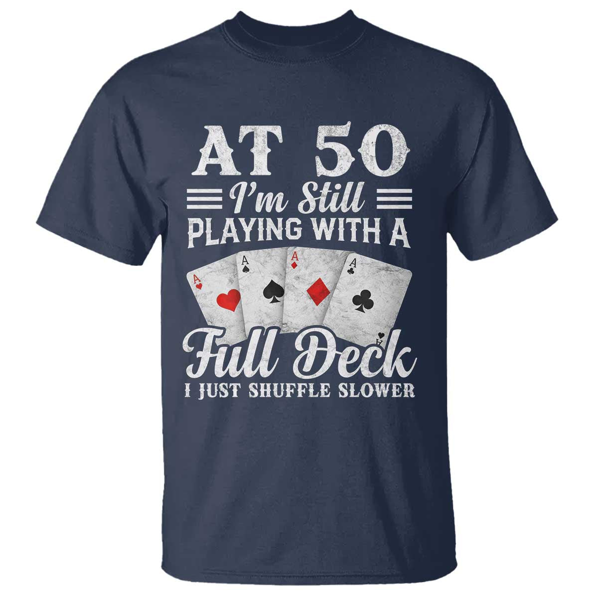 50th Birthday Poker Lover T Shirt At 50 I Am Still Playing With A Full Deck I Just Shuffle Slower