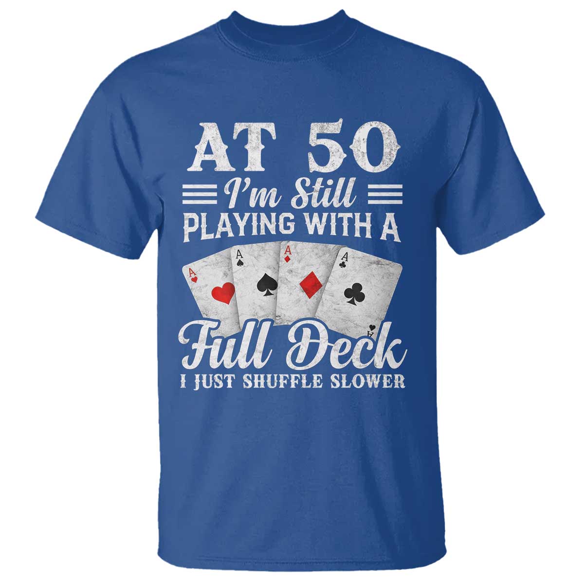 50th Birthday Poker Lover T Shirt At 50 I Am Still Playing With A Full Deck I Just Shuffle Slower