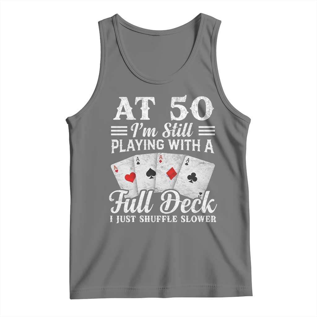 50th Birthday Poker Lover Tank Top At 50 I Am Still Playing With A Full Deck I Just Shuffle Slower