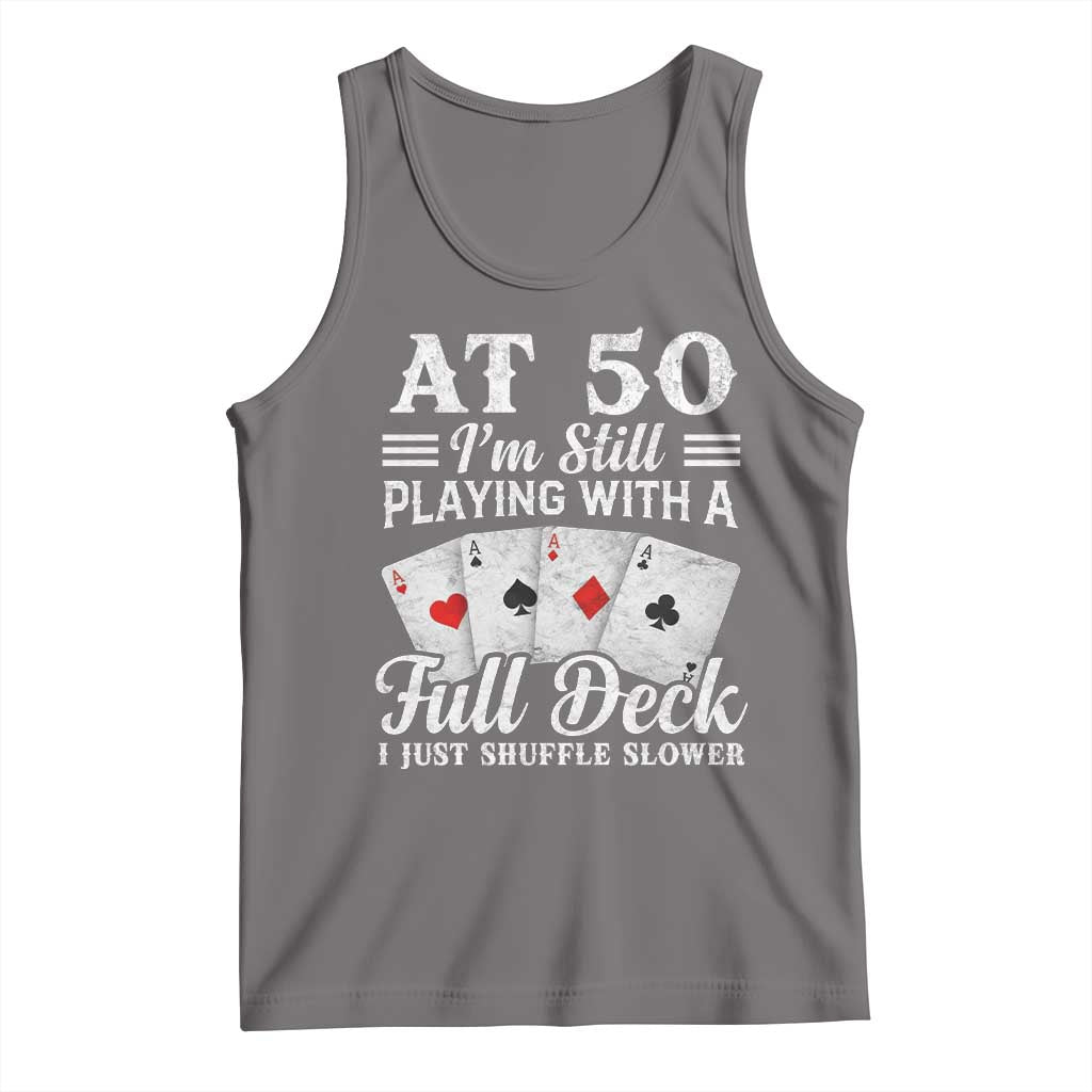 50th Birthday Poker Lover Tank Top At 50 I Am Still Playing With A Full Deck I Just Shuffle Slower