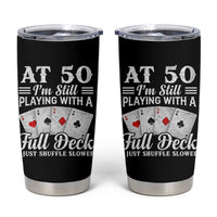 50th Birthday Poker Lover Tumbler Cup At 50 I Am Still Playing With A Full Deck I Just Shuffle Slower