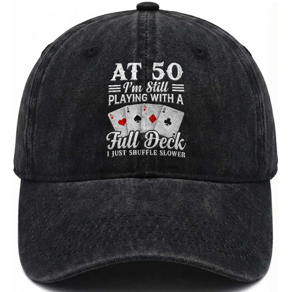 50th Birthday Poker Lover Washed Cotton Baseball Cap At 50 I Am Still Playing With A Full Deck I Just Shuffle Slower