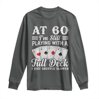 60th Birthday Poker Lover Long Sleeve Shirt At 60 I Am Still Playing With A Full Deck I Just Shuffle Slower