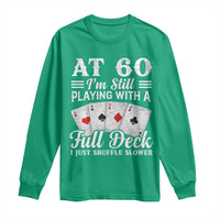 60th Birthday Poker Lover Long Sleeve Shirt At 60 I Am Still Playing With A Full Deck I Just Shuffle Slower