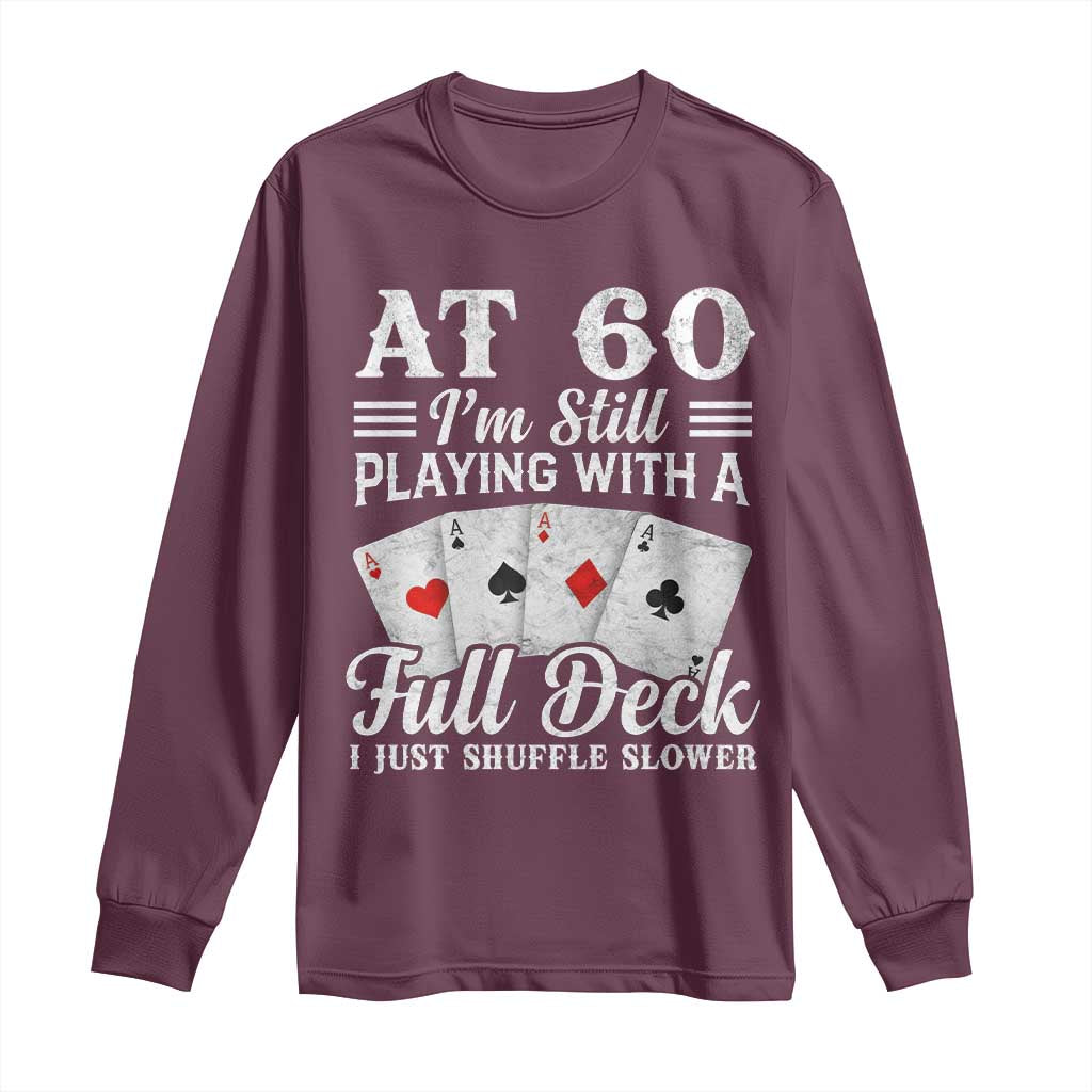60th Birthday Poker Lover Long Sleeve Shirt At 60 I Am Still Playing With A Full Deck I Just Shuffle Slower