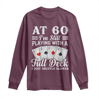 60th Birthday Poker Lover Long Sleeve Shirt At 60 I Am Still Playing With A Full Deck I Just Shuffle Slower