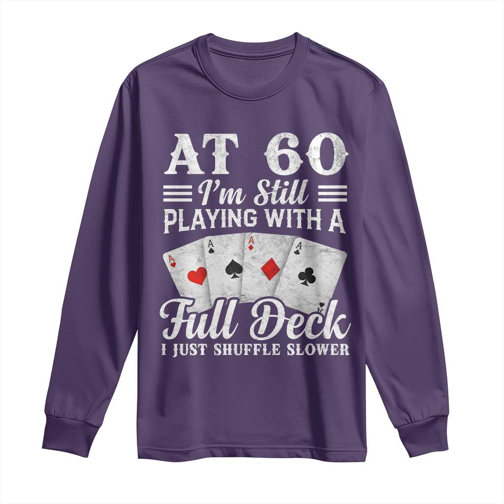 60th Birthday Poker Lover Long Sleeve Shirt At 60 I Am Still Playing With A Full Deck I Just Shuffle Slower