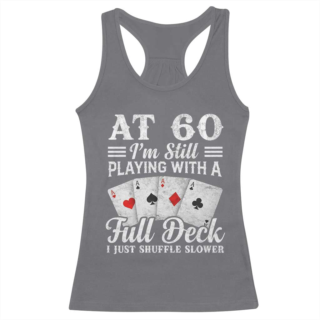 60th Birthday Poker Lover Racerback Tank Top At 60 I Am Still Playing With A Full Deck I Just Shuffle Slower