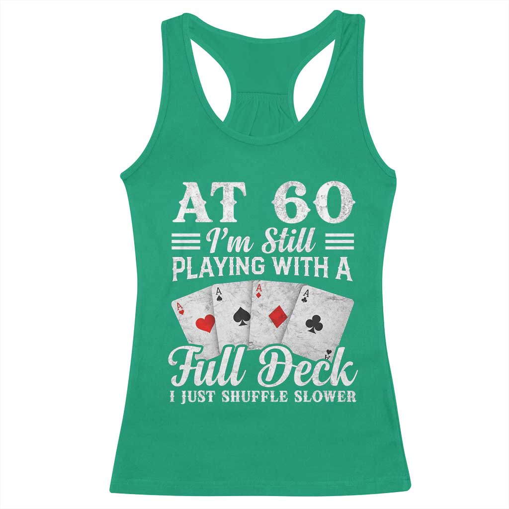 60th Birthday Poker Lover Racerback Tank Top At 60 I Am Still Playing With A Full Deck I Just Shuffle Slower