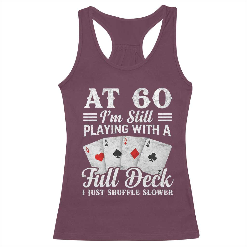 60th Birthday Poker Lover Racerback Tank Top At 60 I Am Still Playing With A Full Deck I Just Shuffle Slower