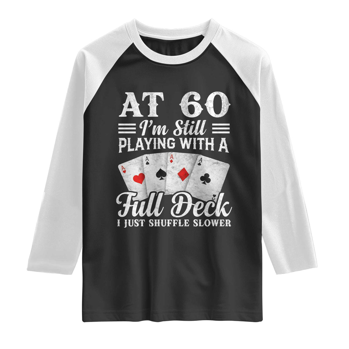 60th Birthday Poker Lover Raglan Shirt At 60 I Am Still Playing With A Full Deck I Just Shuffle Slower