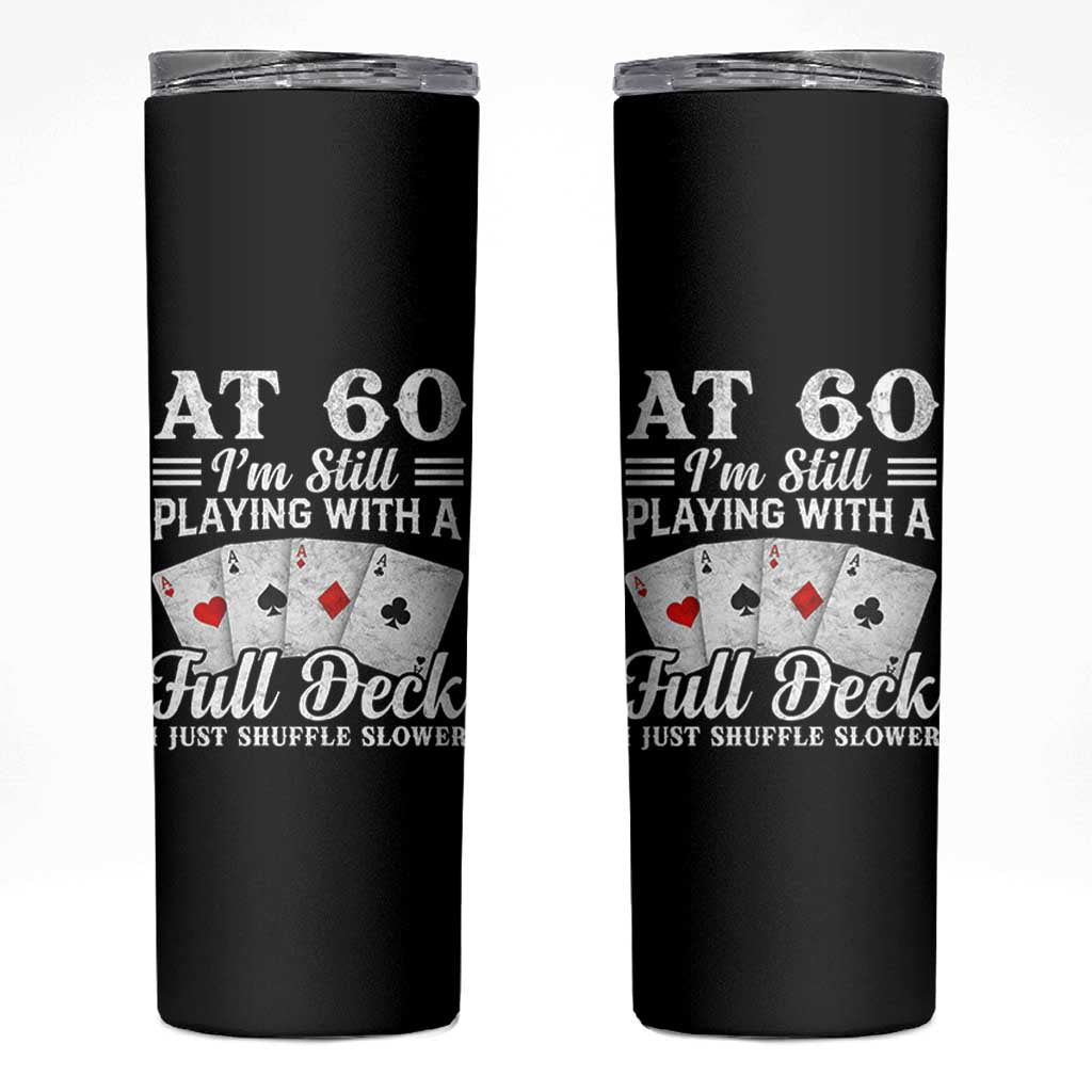 60th Birthday Poker Lover Skinny Tumbler At 60 I Am Still Playing With A Full Deck I Just Shuffle Slower