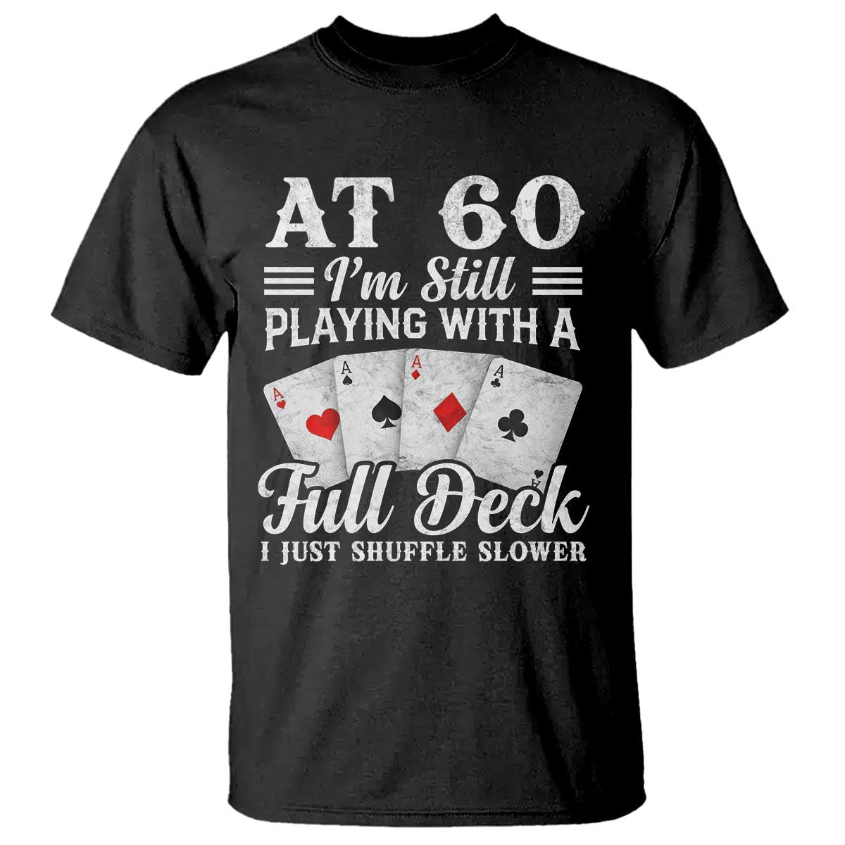 60th Birthday Poker Lover T Shirt At 60 I Am Still Playing With A Full Deck I Just Shuffle Slower