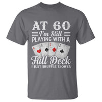 60th Birthday Poker Lover T Shirt At 60 I Am Still Playing With A Full Deck I Just Shuffle Slower