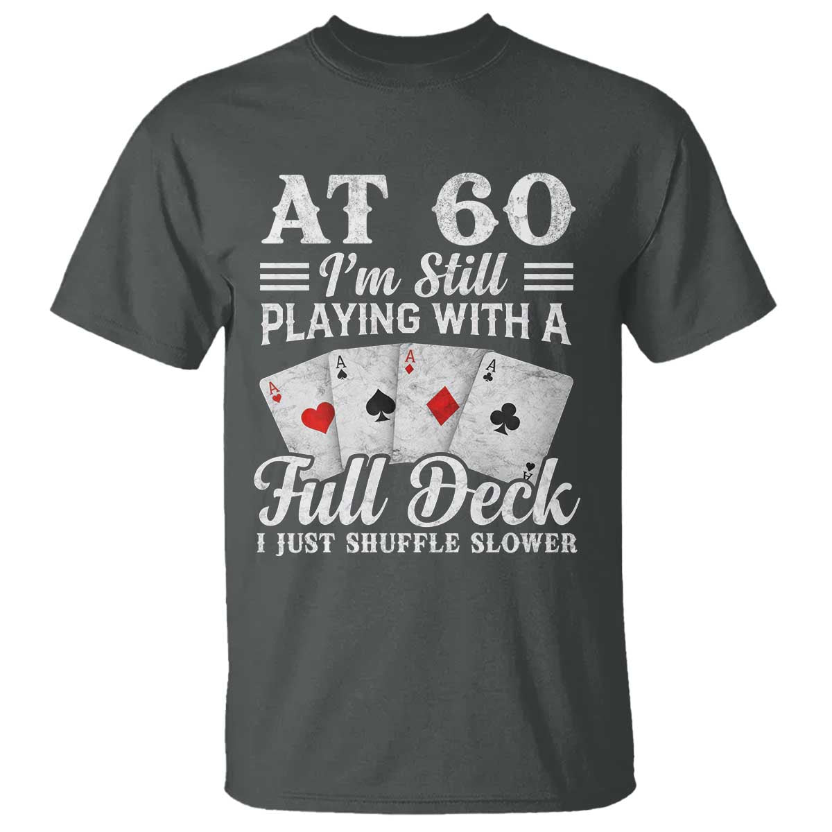 60th Birthday Poker Lover T Shirt At 60 I Am Still Playing With A Full Deck I Just Shuffle Slower
