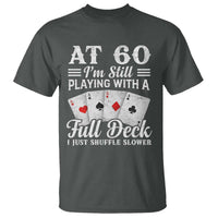 60th Birthday Poker Lover T Shirt At 60 I Am Still Playing With A Full Deck I Just Shuffle Slower
